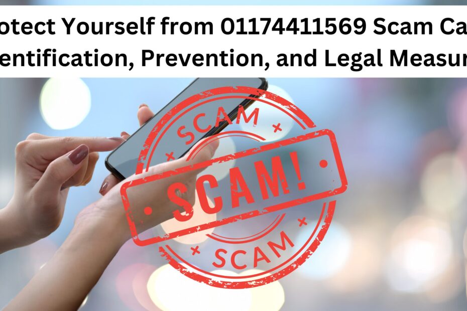 Protect Yourself from 01174411569 Scam Calls: Identification, Prevention, and Legal Measures